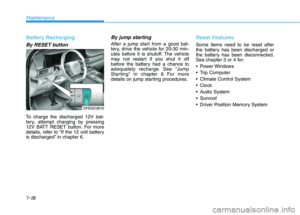 HYUNDAI NEXO 2023  Owners Manual 7-28
Maintenance
Battery Recharging
By RESET button
To charge the discharged 12V bat- 
tery, attempt charging by pressing
12V BATT RESET button. For more
details, refer to “If the 12 volt battery
is
