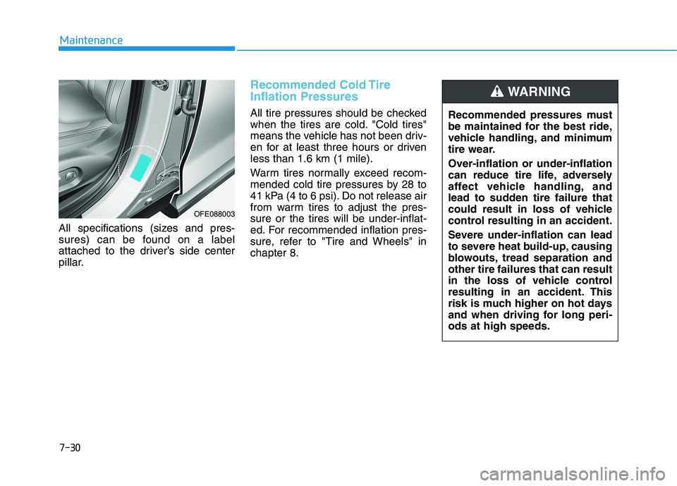 HYUNDAI NEXO 2023 Owners Manual 7-30
Maintenance
All specifications (sizes and pres-
sures) can be found on a label
attached to the driver’s side center
pillar.
Recommended Cold Tire Inflation Pressures
All tire pressures should HYUNDAI NEXO 2023 Owners Manual 7-30
Maintenance
All specifications (sizes and pres-
sures) can be found on a label
attached to the driver’s side center
pillar.
Recommended Cold Tire Inflation Pressures
All tire pressures should