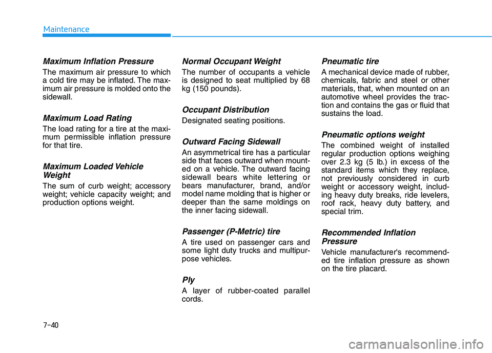 HYUNDAI NEXO 2023  Owners Manual 7-40
Maintenance
Maximum Inflation Pressure
The maximum air pressure to which 
a cold tire may be inflated. The max-
imum air pressure is molded onto the
sidewall.
Maximum Load Rating
The load rating 