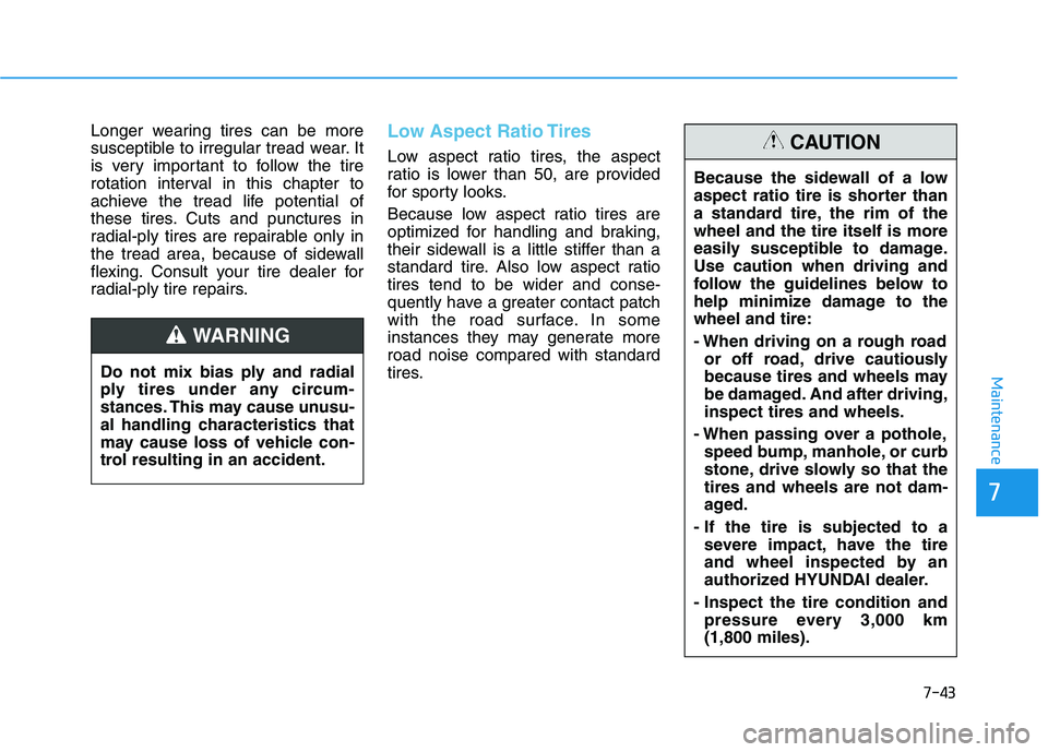 HYUNDAI NEXO 2023  Owners Manual 7-43
7
Maintenance
Longer wearing tires can be more 
susceptible to irregular tread wear. It
is very important to follow the tire
rotation interval in this chapter to
achieve the tread life potential 