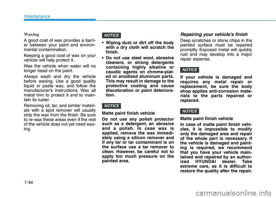 HYUNDAI NEXO 2023 Owners Manual 7-64
Maintenance
Waxing
A good coat of wax provides a barri-
er between your paint and environ-mental contamination.
Keeping a good coat of wax on your
vehicle will help protect it.
Wax the vehicl HYUNDAI NEXO 2023 Owners Manual 7-64
Maintenance
Waxing
A good coat of wax provides a barri-
er between your paint and environ-mental contamination.
Keeping a good coat of wax on your
vehicle will help protect it.
Wax the vehicl