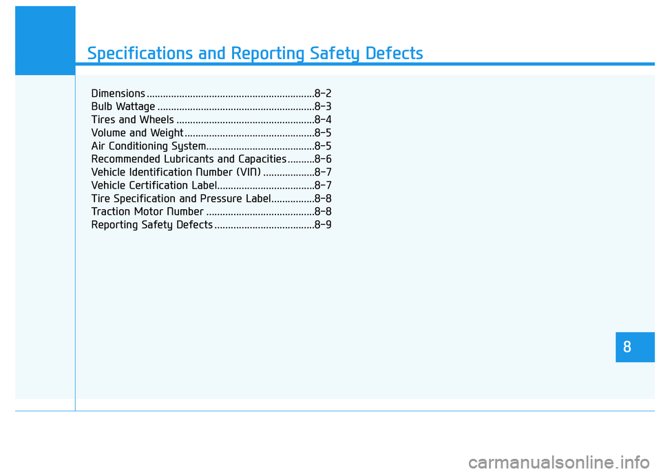 HYUNDAI NEXO 2023  Owners Manual 888
Specifications & Consumer information
8
Specifications and Reporting Safety Defects
8
Dimensions ..............................................................8-2 
Bulb Wattage ...................