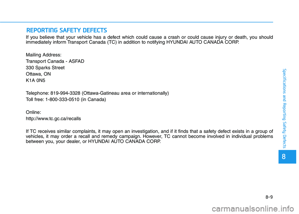 HYUNDAI NEXO 2023  Owners Manual 8-9
88
Specifications and Reporting Safety Defects
If you believe that your vehicle has a defect which could cause a crash or could cause injury or death, you should 
immediately inform Transport Cana