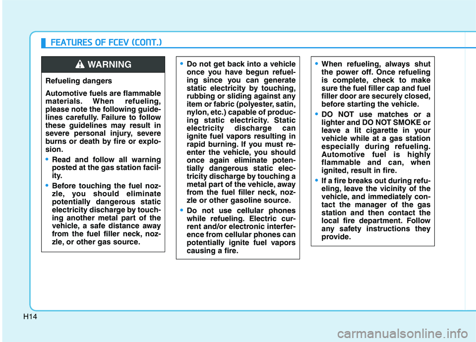 HYUNDAI NEXO 2023 Owners Manual H14
Do not get back into a vehicle
once you have begun refuel-
ing since you can generate
static electricity by touching,
rubbing or sliding against any
item or fabric (polyester, satin,
nylon, etc.) HYUNDAI NEXO 2023 Owners Manual H14
Do not get back into a vehicle
once you have begun refuel-
ing since you can generate
static electricity by touching,
rubbing or sliding against any
item or fabric (polyester, satin,
nylon, etc.)