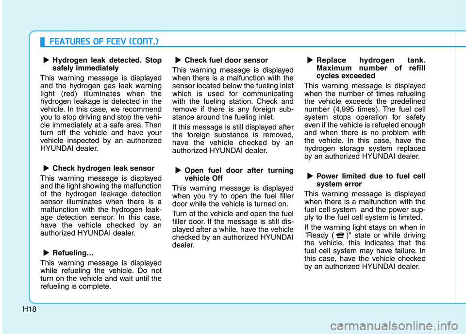 HYUNDAI NEXO 2023 Owners Manual H18
FFEE AA TTUU RREESS OO FF FF CC EE VV (( CC OO NNTT..))
Hydrogen leak detected. Stop
safely immediately
This warning message is displayed
and the hydrogen gas leak warninglight (red) illumina HYUNDAI NEXO 2023 Owners Manual H18
FFEE AA TTUU RREESS OO FF FF CC EE VV (( CC OO NNTT..))
Hydrogen leak detected. Stop
safely immediately
This warning message is displayed
and the hydrogen gas leak warninglight (red) illumina