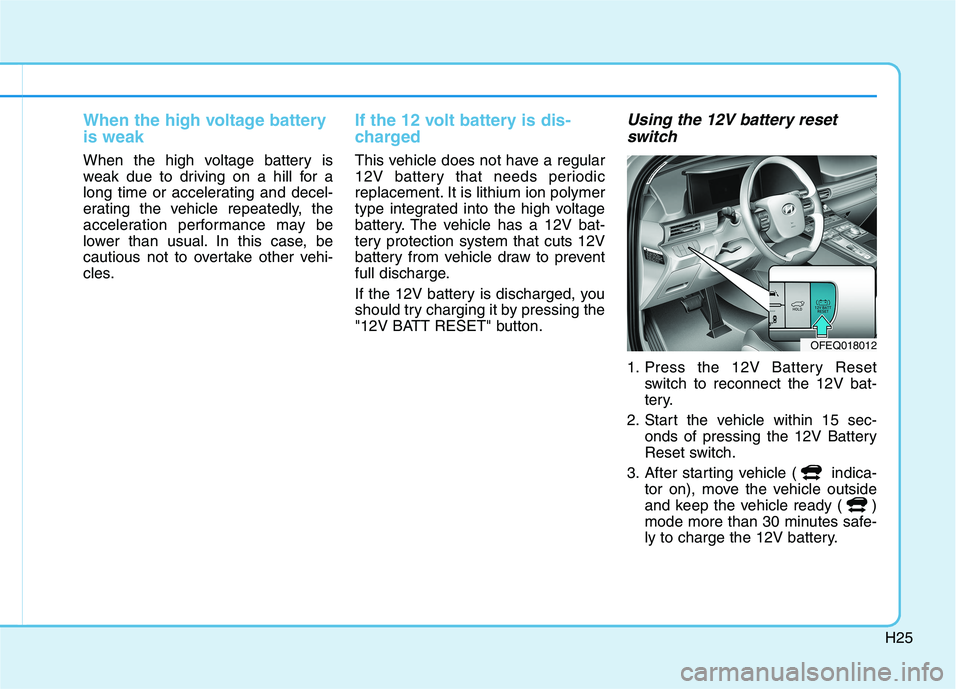 HYUNDAI NEXO 2023 Owners Manual H25
When the high voltage battery is weak
When the high voltage battery is
weak due to driving on a hill for a
long time or accelerating and decel-
erating the vehicle repeatedly, the
acceleration pe HYUNDAI NEXO 2023 Owners Manual H25
When the high voltage battery is weak
When the high voltage battery is
weak due to driving on a hill for a
long time or accelerating and decel-
erating the vehicle repeatedly, the
acceleration pe