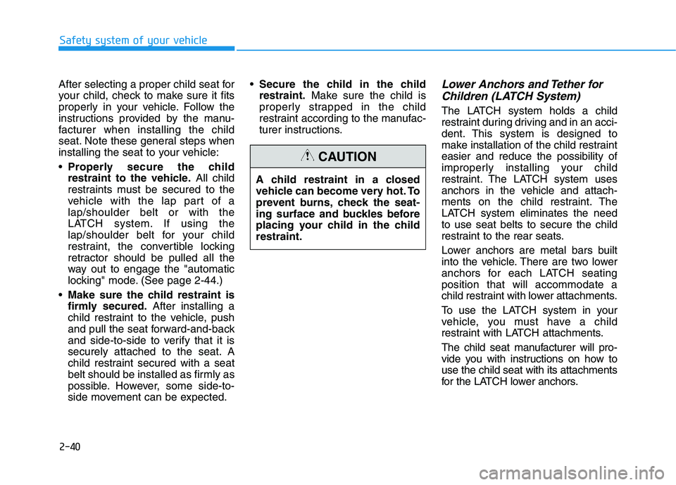 HYUNDAI NEXO 2023 Owners Manual 2-40
Safety system of your vehicle
After selecting a proper child seat for
your child, check to make sure it fits
properly in your vehicle. Follow the
instructions provided by the manu-
facturer when HYUNDAI NEXO 2023 Owners Manual 2-40
Safety system of your vehicle
After selecting a proper child seat for
your child, check to make sure it fits
properly in your vehicle. Follow the
instructions provided by the manu-
facturer when