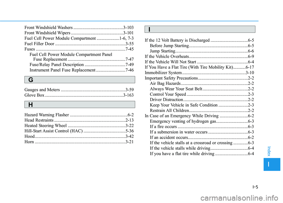HYUNDAI NEXO 2023  Owners Manual I-5
Front Windshield Washers ............................................3-103 
Front Windshield Wipers ..............................................3-101
Fuel Cell Power Module Compartment .........