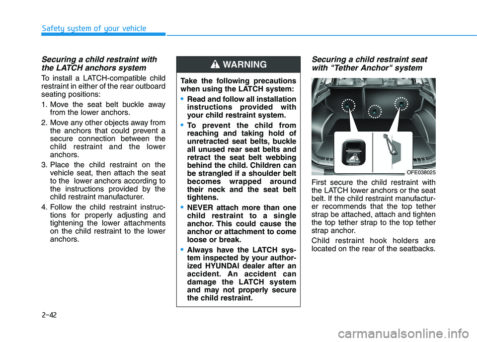 HYUNDAI NEXO 2023 Owners Manual 2-42
Safety system of your vehicle
Securing a child restraint withthe LATCH anchors system
To install a LATCH-compatible child
restraint in either of the rear outboardseating positions:
1. Move the HYUNDAI NEXO 2023 Owners Manual 2-42
Safety system of your vehicle
Securing a child restraint withthe LATCH anchors system
To install a LATCH-compatible child
restraint in either of the rear outboardseating positions:
1. Move the