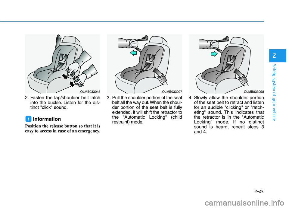 HYUNDAI NEXO 2023  Owners Manual 2-45
Safety system of your vehicle
2
2. Fasten the lap/shoulder belt latchinto the buckle. Listen for the dis- 
tinct "click" sound.
Information
Position the release button so that it is
easy to acces