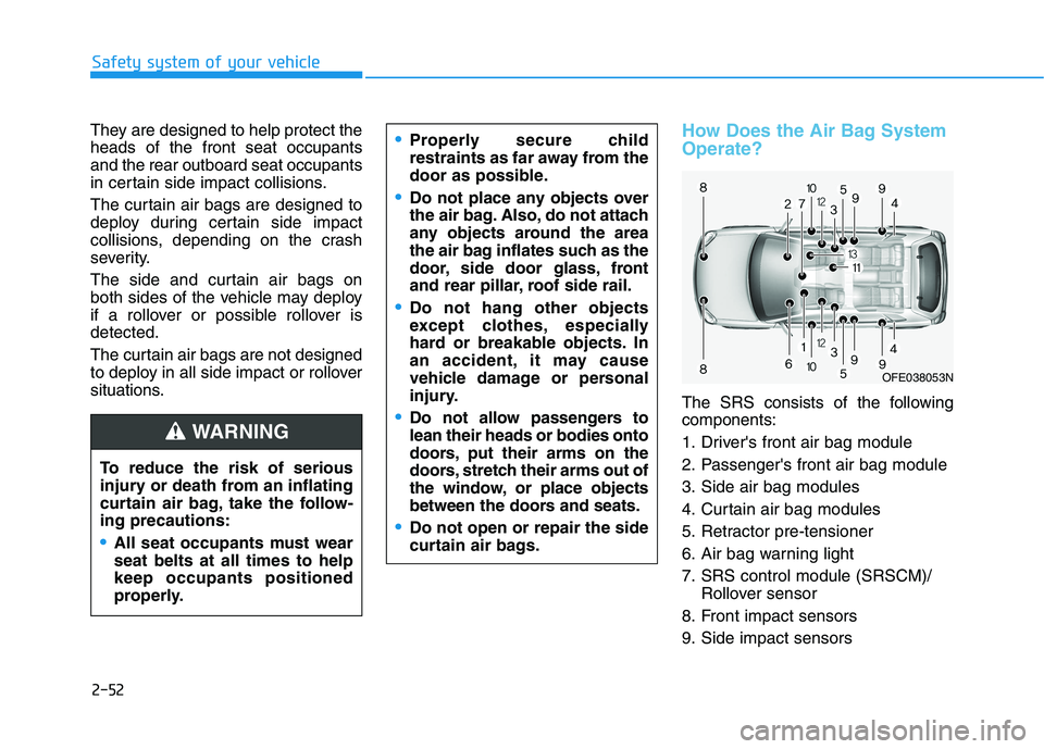 HYUNDAI NEXO 2023 Owners Manual 2-52
Safety system of your vehicle
They are designed to help protect the heads of the front seat occupantsand the rear outboard seat occupants
in certain side impact collisions.
The curtain air bags HYUNDAI NEXO 2023 Owners Manual 2-52
Safety system of your vehicle
They are designed to help protect the heads of the front seat occupantsand the rear outboard seat occupants
in certain side impact collisions.
The curtain air bags