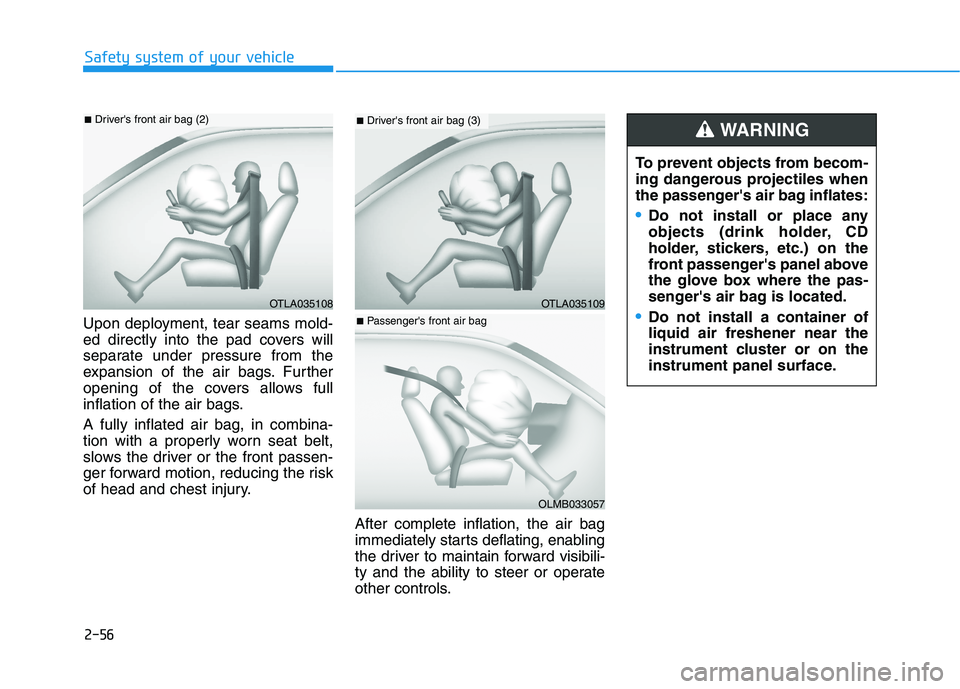 HYUNDAI NEXO 2023 Owners Manual 2-56
Safety system of your vehicle
Upon deployment, tear seams mold-
ed directly into the pad covers will
separate under pressure from the
expansion of the air bags. Further
opening of the covers all HYUNDAI NEXO 2023 Owners Manual 2-56
Safety system of your vehicle
Upon deployment, tear seams mold-
ed directly into the pad covers will
separate under pressure from the
expansion of the air bags. Further
opening of the covers all