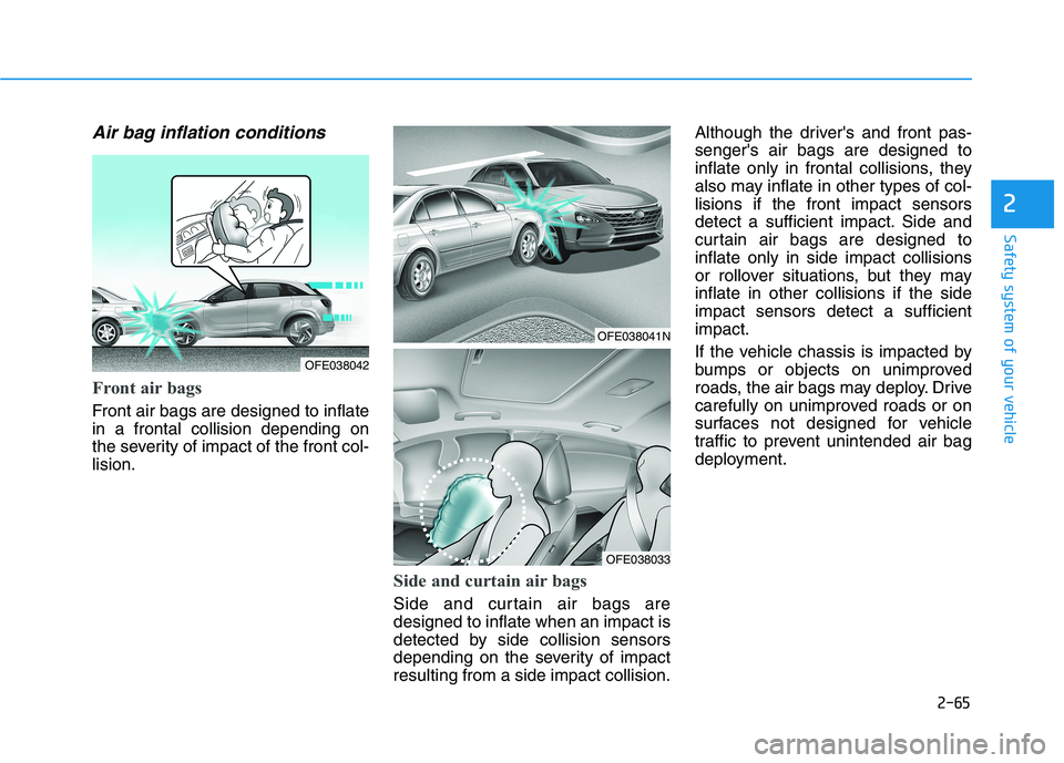 HYUNDAI NEXO 2023 Owners Manual 2-65
Safety system of your vehicle
2
Air bag inflation conditions
Front air bags
Front air bags are designed to inflate in a frontal collision depending on
the severity of impact of the front col-li HYUNDAI NEXO 2023 Owners Manual 2-65
Safety system of your vehicle
2
Air bag inflation conditions
Front air bags
Front air bags are designed to inflate in a frontal collision depending on
the severity of impact of the front col-li