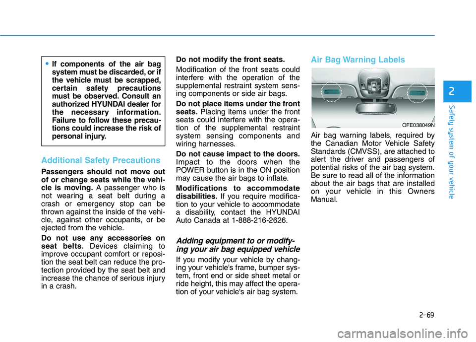 HYUNDAI NEXO 2023 Owners Manual 2-69
Safety system of your vehicle
2
Additional Safety Precautions
Passengers should not move out
of or change seats while the vehi-
cle is moving.A passenger who is
not wearing a seat belt during a HYUNDAI NEXO 2023 Owners Manual 2-69
Safety system of your vehicle
2
Additional Safety Precautions
Passengers should not move out
of or change seats while the vehi-
cle is moving.A passenger who is
not wearing a seat belt during a