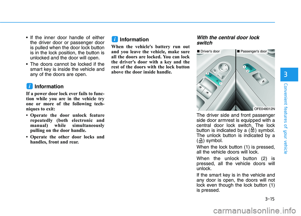 HYUNDAI NEXO 2022 Owners Manual 3-15
Convenient features of your vehicle
3
If the inner door handle of either
the driver door or passenger door
is pulled when the door lock button
is in the lock position, the button is
unlocked and HYUNDAI NEXO 2022 Owners Manual 3-15
Convenient features of your vehicle
3
If the inner door handle of either
the driver door or passenger door
is pulled when the door lock button
is in the lock position, the button is
unlocked and