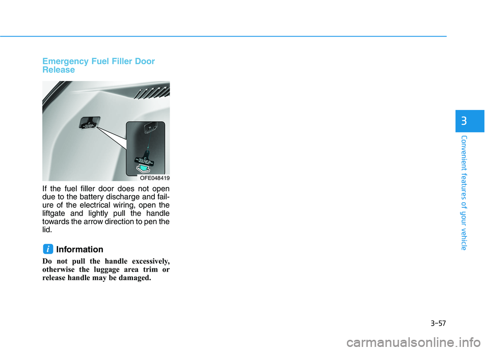 HYUNDAI NEXO 2022  Owners Manual 3-57
Convenient features of your vehicle
3
Emergency Fuel Filler Door
Release
If the fuel filler door does not open
due to the battery discharge and fail-
ure of the electrical wiring, open the
liftga