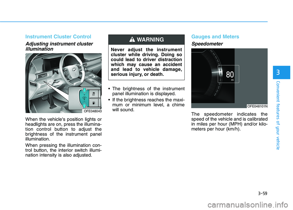 HYUNDAI NEXO 2022  Owners Manual 3-59
Convenient features of your vehicle
3
Instrument Cluster Control
Adjusting instrument cluster
illumination
When the vehicles position lights or
headlights are on, press the illumina-
tion contro