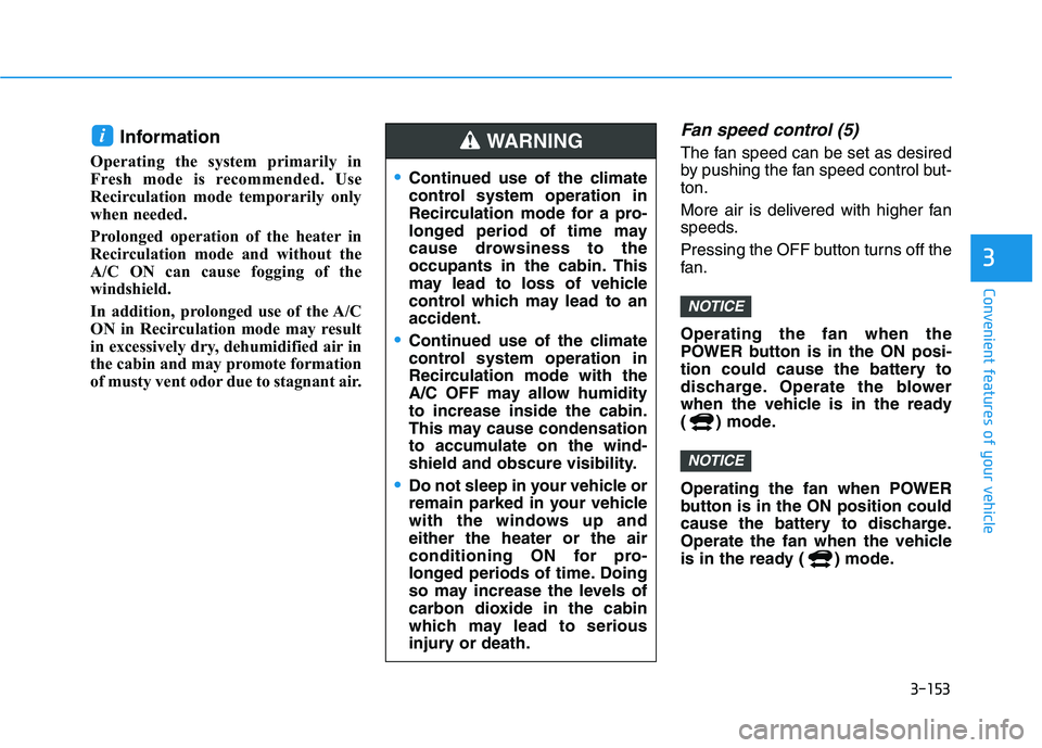 HYUNDAI NEXO 2022 Owners Manual 3-153
Convenient features of your vehicle
3
Information
Operating the system primarily in
Fresh mode is recommended. Use
Recirculation mode temporarily only
when needed.
Prolonged operation of the he HYUNDAI NEXO 2022 Owners Manual 3-153
Convenient features of your vehicle
3
Information
Operating the system primarily in
Fresh mode is recommended. Use
Recirculation mode temporarily only
when needed.
Prolonged operation of the he