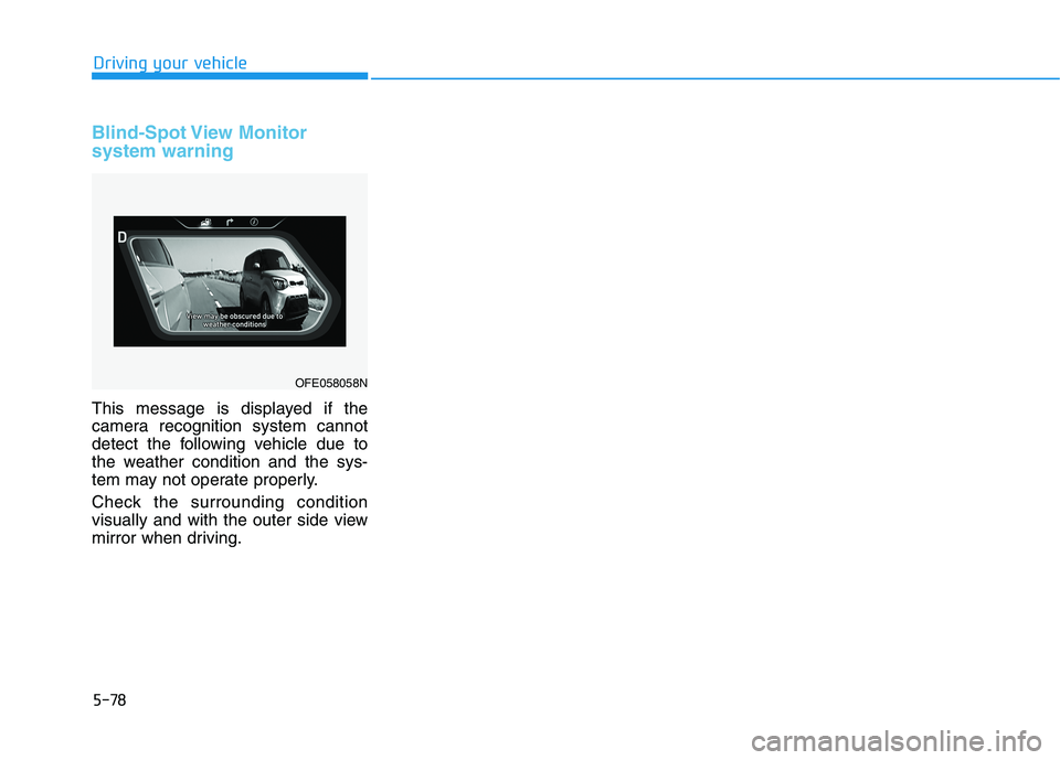 HYUNDAI NEXO 2022  Owners Manual 5-78
Blind-Spot View  Monitor 
system warning
This message is displayed if the
camera recognition system cannot
detect the following vehicle due to
the weather condition and the sys-
tem may not opera