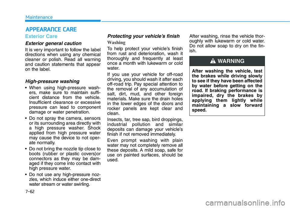 HYUNDAI NEXO 2022 Owners Manual 7-62
Maintenance
A
AP
PP
PE
EA
A R
RA
A N
N C
CE
E
C
C A
A R
RE
E
Exterior Care
Exterior general caution
It is very important to follow the label
directions when using any chemical
cleaner or poli HYUNDAI NEXO 2022 Owners Manual 7-62
Maintenance
A
AP
PP
PE
EA
A R
RA
A N
N C
CE
E
C
C A
A R
RE
E
Exterior Care
Exterior general caution
It is very important to follow the label
directions when using any chemical
cleaner or poli