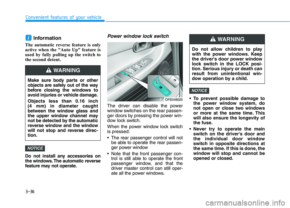 HYUNDAI NEXO 2019 Owners Manual 3-36
Convenient features of your vehicle
Information
The automatic reverse feature is only
active when the "Auto Up" feature is
used by fully pulling up the switch to
the second detent.
Do no HYUNDAI NEXO 2019 Owners Manual 3-36
Convenient features of your vehicle
Information
The automatic reverse feature is only
active when the "Auto Up" feature is
used by fully pulling up the switch to
the second detent.
Do no
