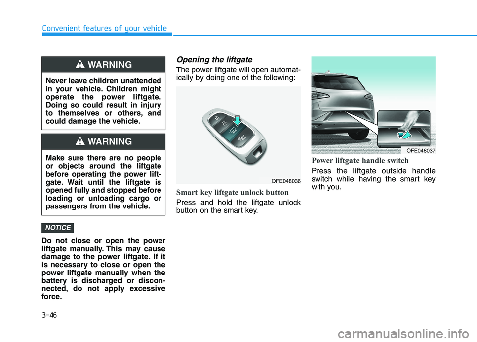 HYUNDAI NEXO 2019  Owners Manual 3-46
Convenient features of your vehicle
Do not close or open the power
liftgate manually. This may cause
damage to the power liftgate. If it
is necessary to close or open the
power liftgate manually 