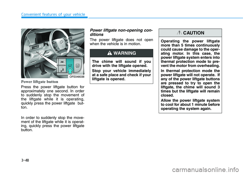 HYUNDAI NEXO 2019  Owners Manual 3-48
Convenient features of your vehicle
Power liftgate button
Press the power liftgate button for
approximately one second. In order
to suddenly stop the movement of
the liftgate while it is operatin