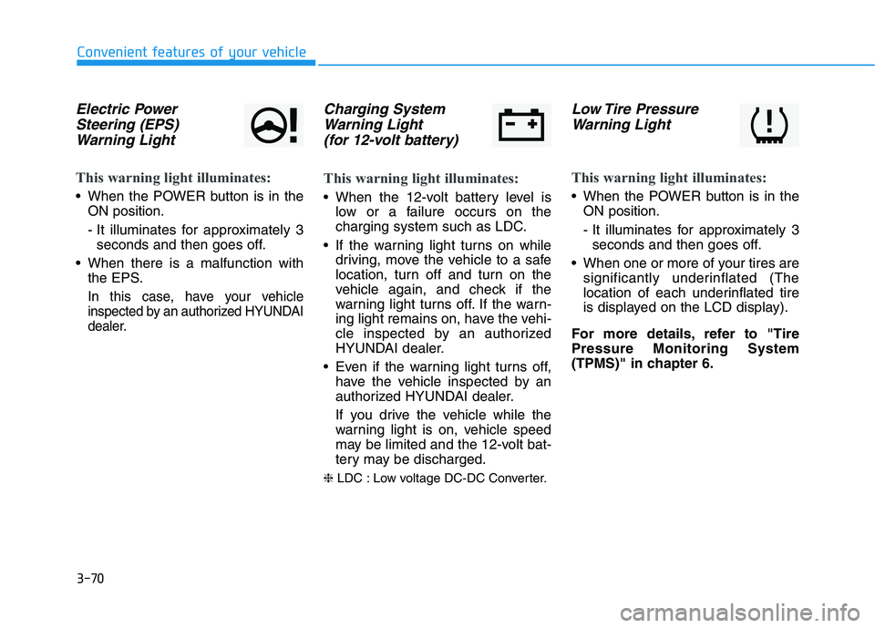 HYUNDAI NEXO 2019  Owners Manual 3-70
Electric Power
Steering (EPS)
Warning Light 
This warning light illuminates:
 When the POWER button is in the
ON position.
- It illuminates for approximately 3
seconds and then goes off.
 When th