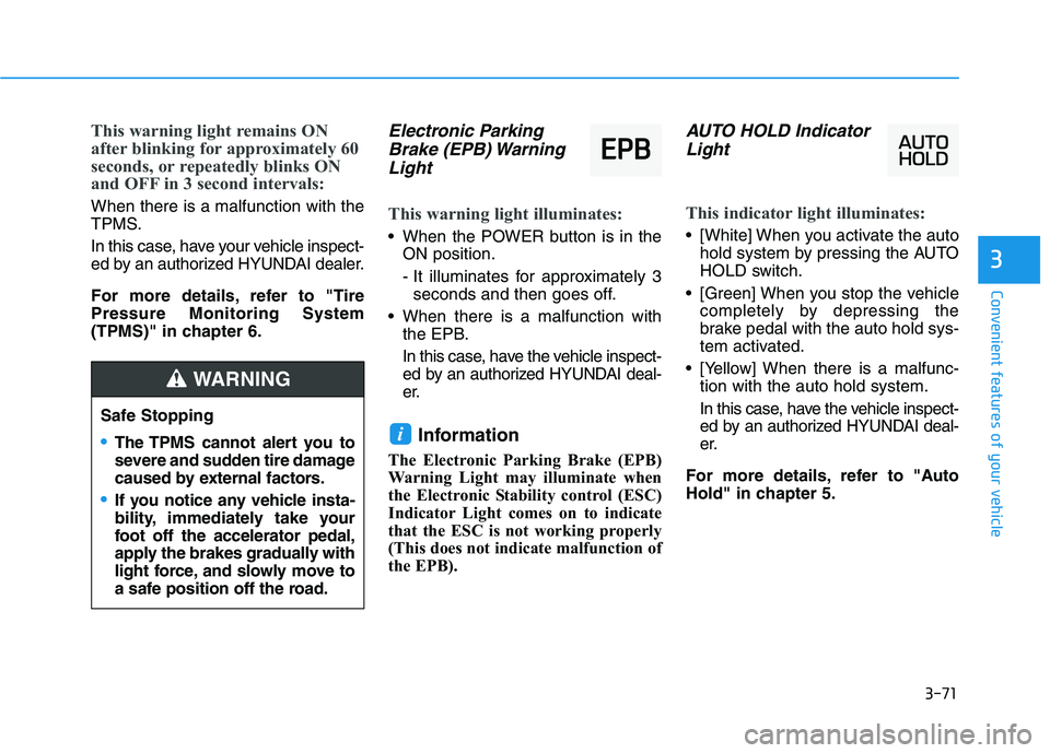 HYUNDAI NEXO 2019  Owners Manual 3-71
Convenient features of your vehicle
This warning light remains ON
after blinking for approximately 60
seconds, or repeatedly blinks ON
and OFF in 3 second intervals:
When there is a malfunction w