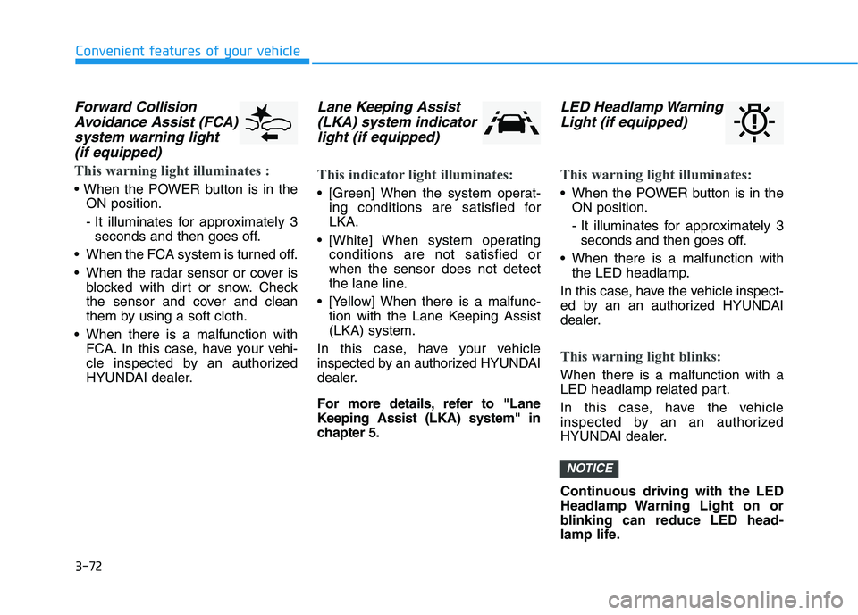 HYUNDAI NEXO 2019  Owners Manual 3-72
Forward Collision
Avoidance Assist (FCA)
system warning light 
(if equipped)
This warning light illuminates :

ON position.
- It illuminates for approximately 3
seconds and then goes off.
 When t