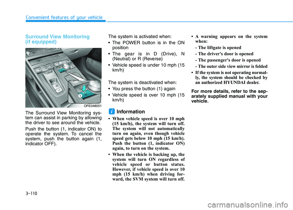 HYUNDAI NEXO 2019 Owners Manual 3-110
Convenient features of your vehicle
Surround View Monitoring
(if equipped)
The Surround View Monitoring sys-
tem can assist in parking by allowing
the driver to see around the vehicle.
Push the HYUNDAI NEXO 2019 Owners Manual 3-110
Convenient features of your vehicle
Surround View Monitoring
(if equipped)
The Surround View Monitoring sys-
tem can assist in parking by allowing
the driver to see around the vehicle.
Push the