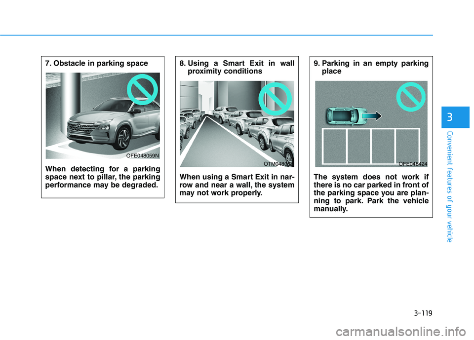 HYUNDAI NEXO 2019  Owners Manual 3-119
Convenient features of your vehicle
3
8. Using a Smart Exit in wall
proximity conditions
When using a Smart Exit in nar-
row and near a wall, the system
may not work properly.
OTM048062
9. Parki