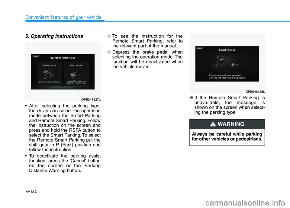 HYUNDAI NEXO 2019  Owners Manual 3-124
Convenient features of your vehicle
5. Operating instructions
 After selecting the parking type,
the driver can select the operation
mode between the Smart Parking
and Remote Smart Parking. Foll