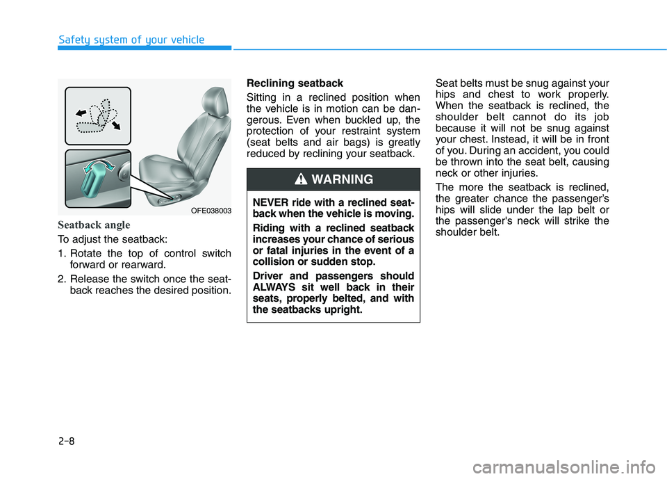 HYUNDAI NEXO 2019 Owners Manual 2-8
Safety system of your vehicle
Seatback angle
To adjust the seatback:
1. Rotate the top of control switch
forward or rearward.
2. Release the switch once the seat-
back reaches the desired positio HYUNDAI NEXO 2019 Owners Manual 2-8
Safety system of your vehicle
Seatback angle
To adjust the seatback:
1. Rotate the top of control switch
forward or rearward.
2. Release the switch once the seat-
back reaches the desired positio