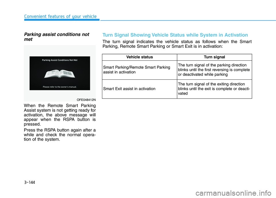 HYUNDAI NEXO 2019  Owners Manual 3-144
Convenient features of your vehicle
Parking assist conditions not
met
When the Remote Smart Parking
Assist system is not getting ready for
activation, the above message will
appear when the RSPA