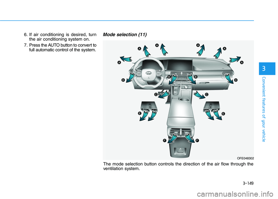 HYUNDAI NEXO 2019  Owners Manual 3-149
Convenient features of your vehicle
3
OFE048302
The mode selection button controls the direction of the air flow through the
ventilation system. 6. If air conditioning is desired, turn
the air c