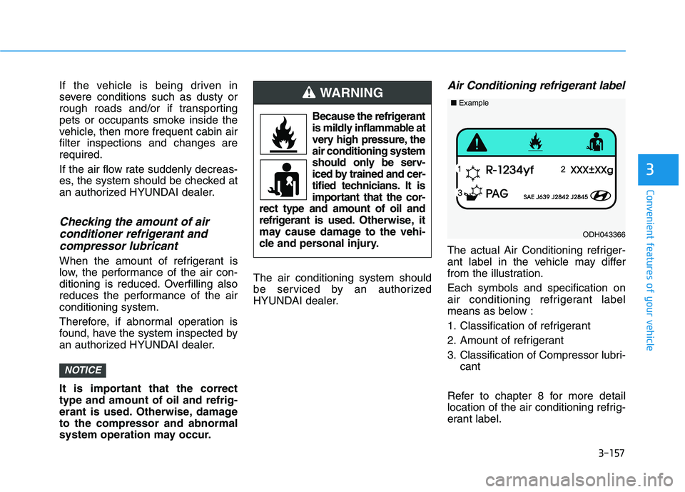 HYUNDAI NEXO 2019 Owners Manual 3-157
Convenient features of your vehicle
3
If the vehicle is being driven in
severe conditions such as dusty or
rough roads and/or if transporting
pets or occupants smoke inside the
vehicle, then mor HYUNDAI NEXO 2019 Owners Manual 3-157
Convenient features of your vehicle
3
If the vehicle is being driven in
severe conditions such as dusty or
rough roads and/or if transporting
pets or occupants smoke inside the
vehicle, then mor