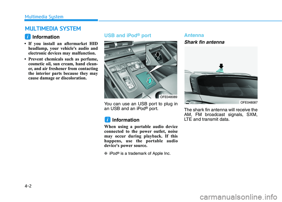 HYUNDAI NEXO 2019  Owners Manual 4-2
Multimedia System
Information 
• If you install an aftermarket HID
headlamp, your vehicle's audio and
electronic devices may malfunction.
• Prevent chemicals such as perfume,
cosmetic oil,