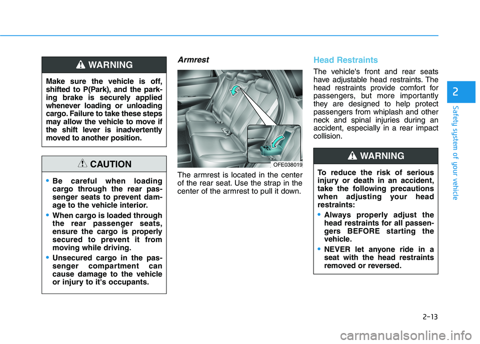 HYUNDAI NEXO 2019 Owners Manual 2-13
Safety system of your vehicle
2
Armrest
The armrest is located in the center
of the rear seat. Use the strap in the
center of the armrest to pull it down.
Head Restraints
The vehicles front and HYUNDAI NEXO 2019 Owners Manual 2-13
Safety system of your vehicle
2
Armrest
The armrest is located in the center
of the rear seat. Use the strap in the
center of the armrest to pull it down.
Head Restraints
The vehicles front and