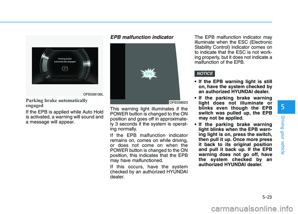 HYUNDAI NEXO 2019 Owners Manual 5-23
Driving your vehicle
Parking brake automatically
engaged
If the EPB is applied while Auto Hold
is activated, a warning will sound and
a message will appear.
EPB malfunction indicator
This warnin HYUNDAI NEXO 2019 Owners Manual 5-23
Driving your vehicle
Parking brake automatically
engaged
If the EPB is applied while Auto Hold
is activated, a warning will sound and
a message will appear.
EPB malfunction indicator
This warnin
