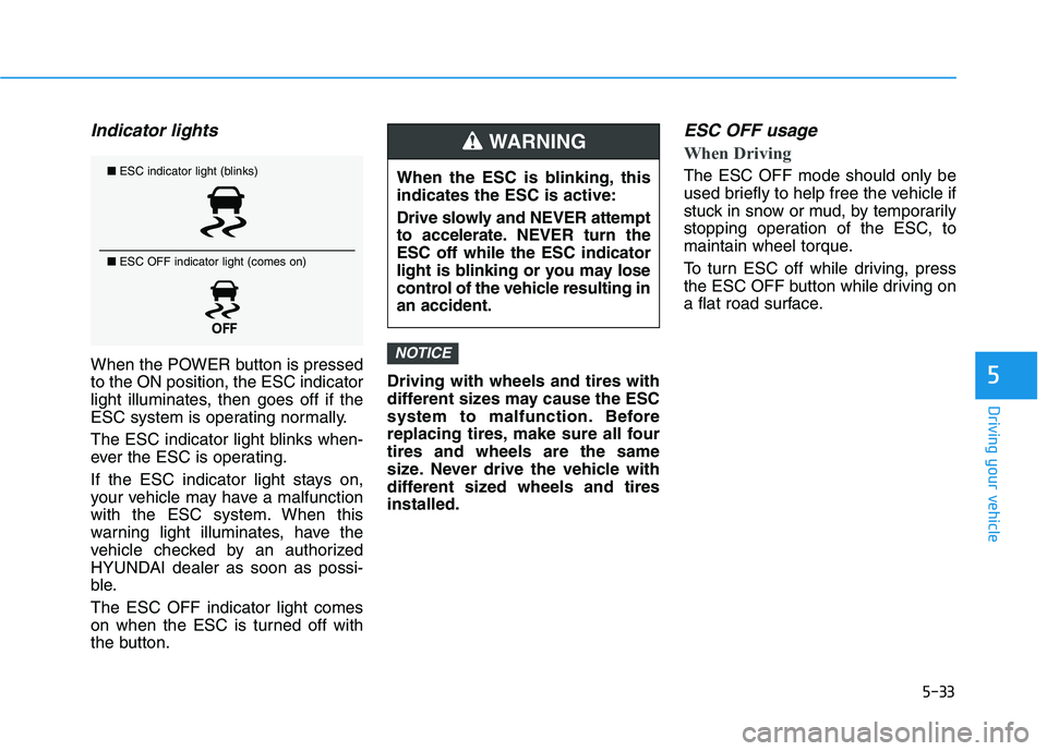 HYUNDAI NEXO 2019  Owners Manual 5-33
Driving your vehicle
5
Indicator lights 
When the POWER button is pressed
to the ON position, the ESC indicator
light illuminates, then goes off if the
ESC system is operating normally.
The ESC i