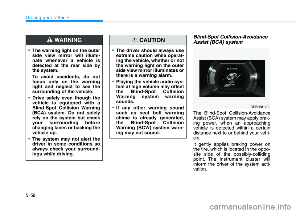 HYUNDAI NEXO 2019 Owners Manual 5-58
Driving your vehicle
Blind-Spot Collision-Avoidance
Assist (BCA) system
The Blind-Spot Collision-Avoidance
Assist (BCA) system may apply brak-
ing power, when an approaching
vehicle is detected w HYUNDAI NEXO 2019 Owners Manual 5-58
Driving your vehicle
Blind-Spot Collision-Avoidance
Assist (BCA) system
The Blind-Spot Collision-Avoidance
Assist (BCA) system may apply brak-
ing power, when an approaching
vehicle is detected w