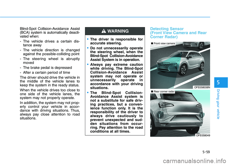 HYUNDAI NEXO 2019  Owners Manual 5-59
Driving your vehicle
5
Blind-Spot Collision-Avoidance Assist
(BCA) system is automatically deacti-
vated when:
- The vehicle drives a certain dis-
tance away
- The vehicle direction is changed
ag