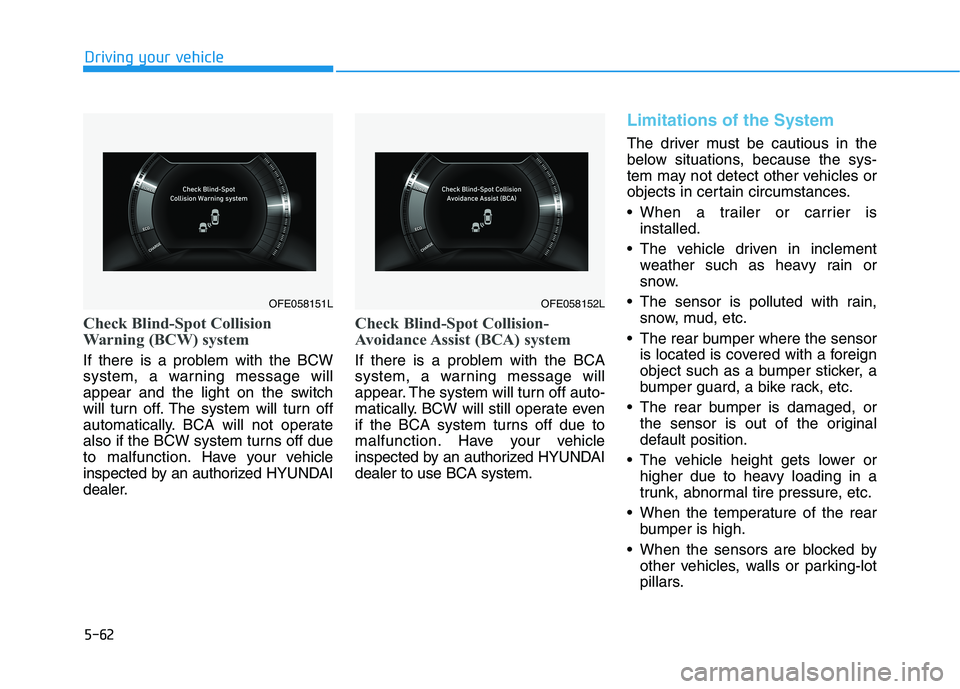 HYUNDAI NEXO 2019 Owners Manual 5-62
Driving your vehicle
Check Blind-Spot Collision
Warning (BCW) system
If there is a problem with the BCW
system, a warning message will
appear and the light on the switch
will turn off. The system HYUNDAI NEXO 2019 Owners Manual 5-62
Driving your vehicle
Check Blind-Spot Collision
Warning (BCW) system
If there is a problem with the BCW
system, a warning message will
appear and the light on the switch
will turn off. The system