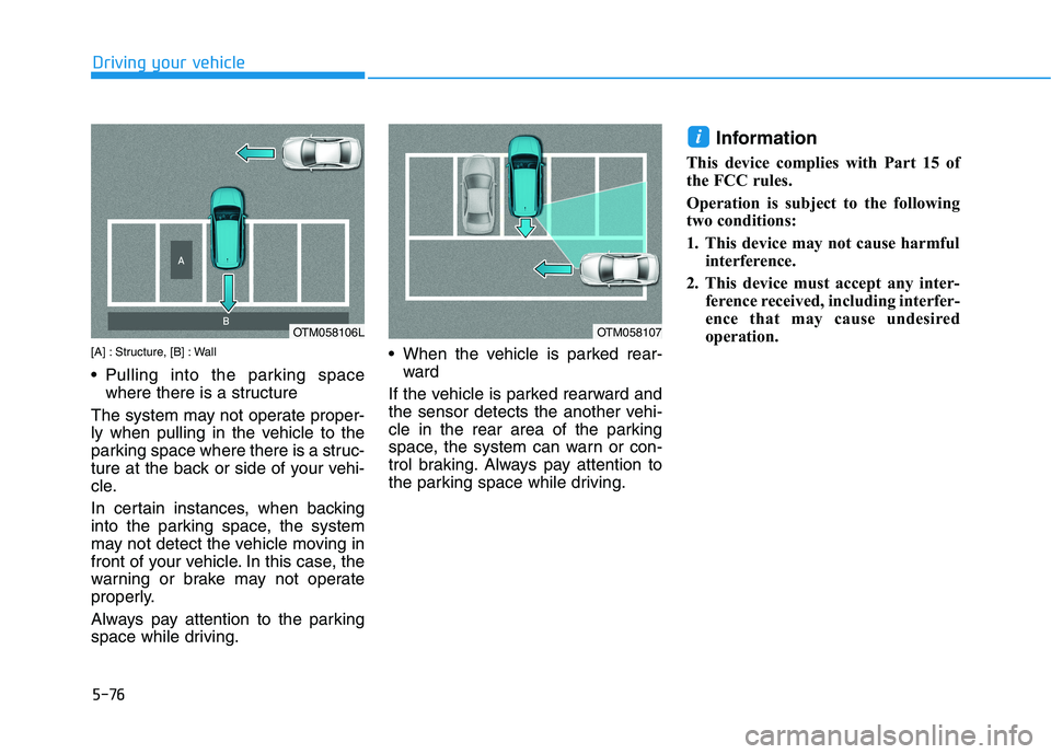 HYUNDAI NEXO 2019  Owners Manual 5-76
Driving your vehicle
[A] : Structure, [B] : Wall
 Pulling into the parking space
where there is a structure 
The system may not operate proper-
ly when pulling in the vehicle to the
parking space