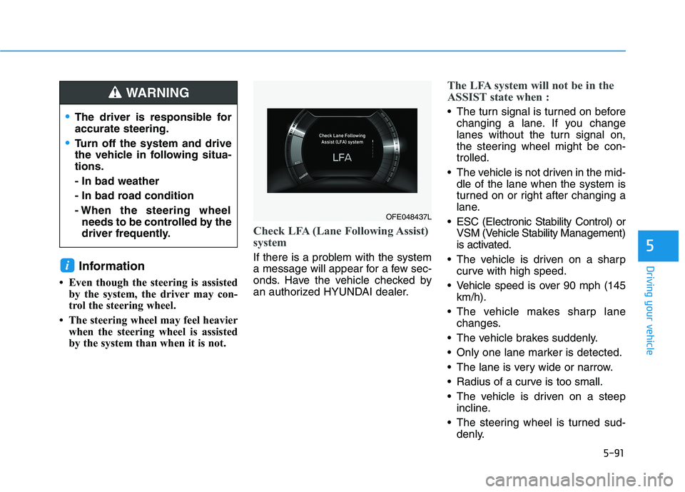 HYUNDAI NEXO 2019 Owners Manual 5-91
Driving your vehicleInformation
• Even though the steering is assisted
by the system, the driver may con-
trol the steering wheel.
• The steering wheel may feel heavier
when the steering wh HYUNDAI NEXO 2019 Owners Manual 5-91
Driving your vehicleInformation
• Even though the steering is assisted
by the system, the driver may con-
trol the steering wheel.
• The steering wheel may feel heavier
when the steering wh