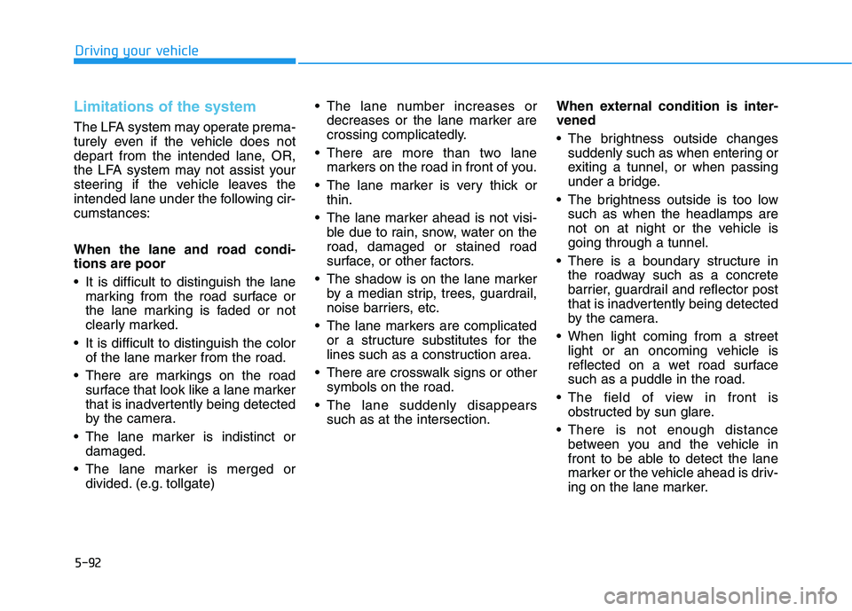 HYUNDAI NEXO 2019 Owners Manual 5-92
Limitations of the system
The LFA system may operate prema-
turely even if the vehicle does not
depart from the intended lane, OR,
the LFA system may not assist your
steering if the vehicle leave HYUNDAI NEXO 2019 Owners Manual 5-92
Limitations of the system
The LFA system may operate prema-
turely even if the vehicle does not
depart from the intended lane, OR,
the LFA system may not assist your
steering if the vehicle leave