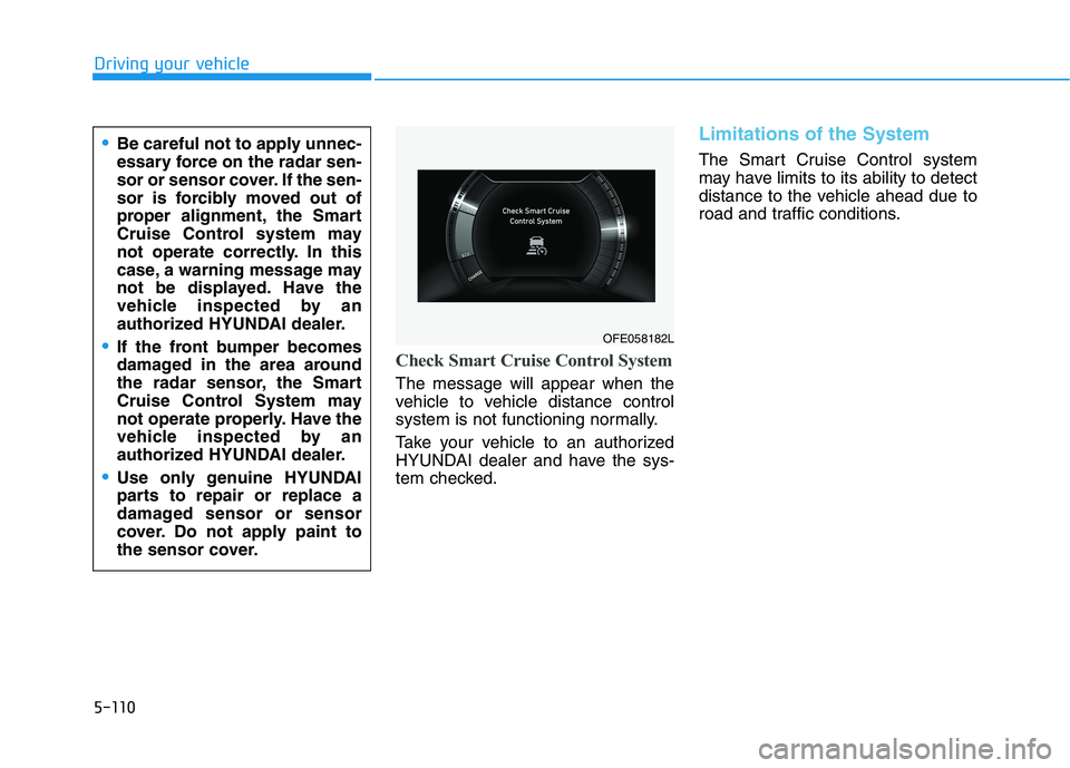 HYUNDAI NEXO 2019 Owners Manual 5-110
Driving your vehicle
Check Smart Cruise Control System
The message will appear when the
vehicle to vehicle distance control
system is not functioning normally.
Take your vehicle to an authorized HYUNDAI NEXO 2019 Owners Manual 5-110
Driving your vehicle
Check Smart Cruise Control System
The message will appear when the
vehicle to vehicle distance control
system is not functioning normally.
Take your vehicle to an authorized
