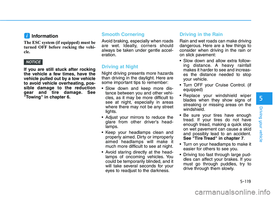 HYUNDAI NEXO 2019 Owners Manual 5-119
Driving your vehicle
5
Information
The ESC system (if equipped) must be
turned OFF before rocking the vehi-
cle.
If you are still stuck after rocking
the vehicle a few times, have the
vehicle HYUNDAI NEXO 2019 Owners Manual 5-119
Driving your vehicle
5
Information
The ESC system (if equipped) must be
turned OFF before rocking the vehi-
cle.
If you are still stuck after rocking
the vehicle a few times, have the
vehicle