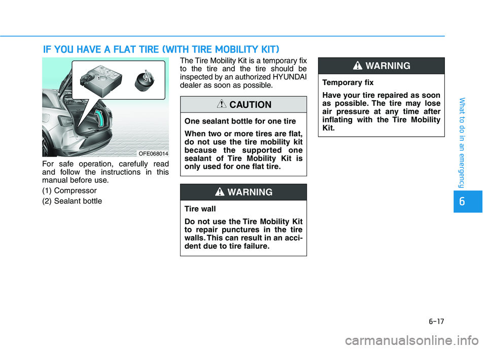 HYUNDAI NEXO 2019  Owners Manual 6-17
What to do in an emergency
6
For safe operation, carefully read
and follow the instructions in this
manual before use.
(1) Compressor
(2) Sealant bottleThe Tire Mobility Kit is a temporary fix
to